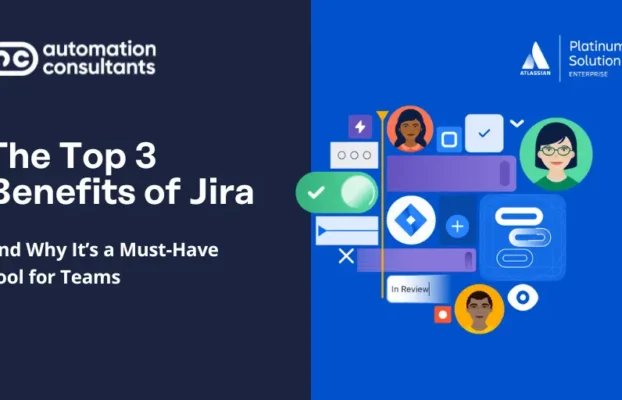 The Top 3 Benefits of Jira: Why it’s a Must-have Tool for Project Management 
