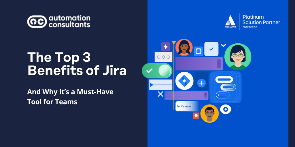 The Top 3 Benefits of Jira: Why it’s a Must-have Tool for Teams