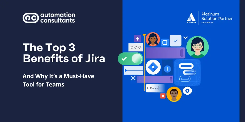 The Top 3 Benefits of Jira: Why it’s a Must-have Tool for Project Management 