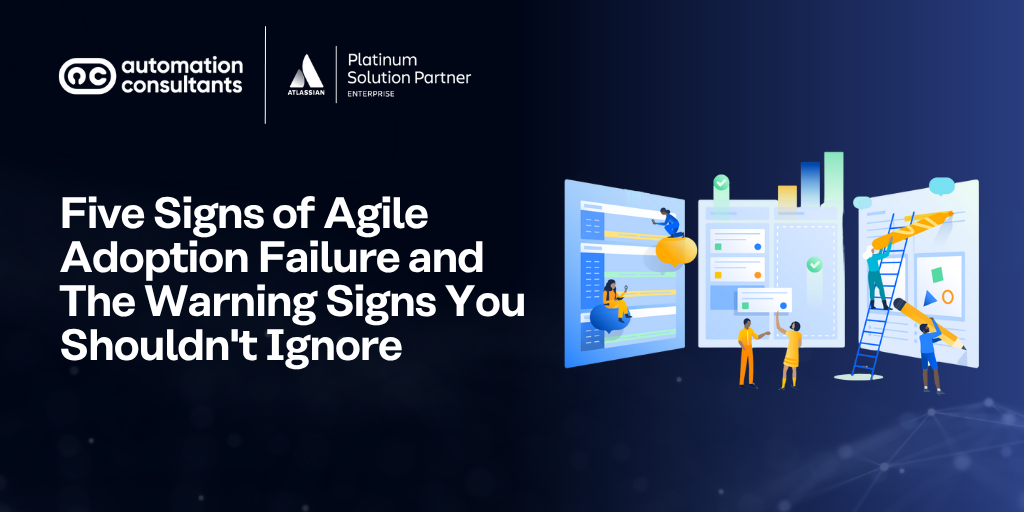 Five Signs of Agile Adoption Failure and The Warning Signs You Shouldn’t Ignore