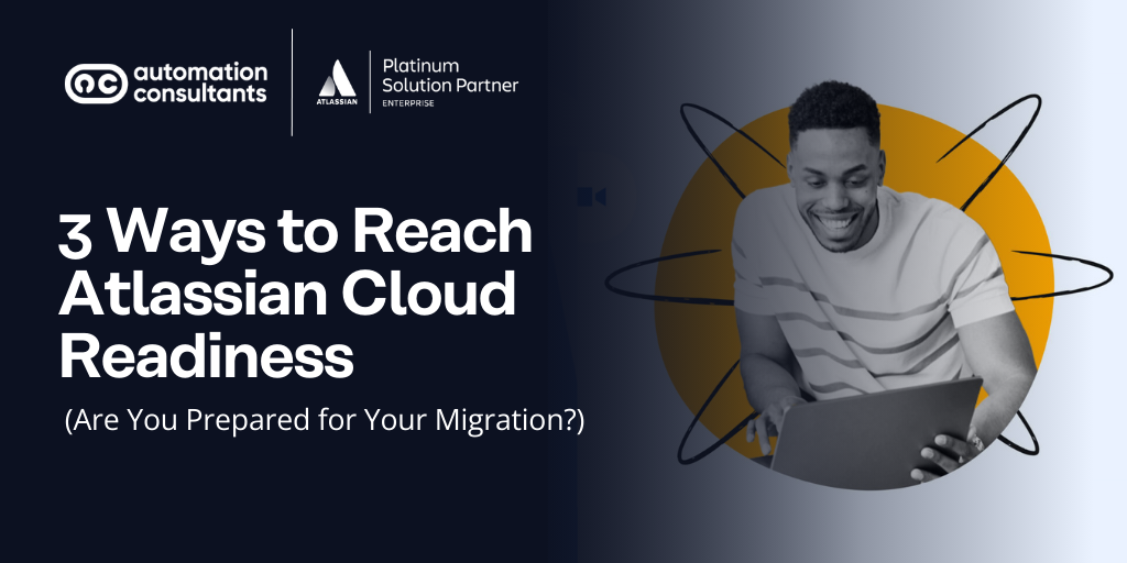 3 Ways to Reach Atlassian Cloud Readiness (Are You Prepared for Your Migration?)