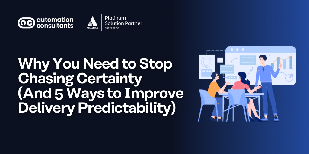 Why You Need to Stop Chasing Certainty (And 5 Ways to Improve Delivery Predictability)